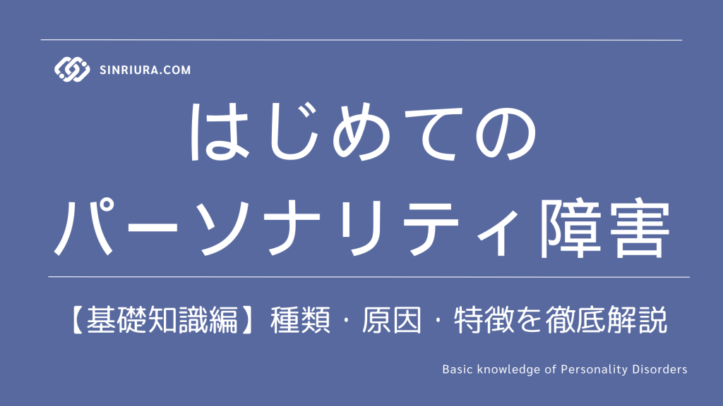 【人格障害入門0】人格障害（パーソナリティ障害）をわかりやすく解説：種類・原因・特徴・定義・分類・治療法・コミュニケーションのポイント【初心者向け】